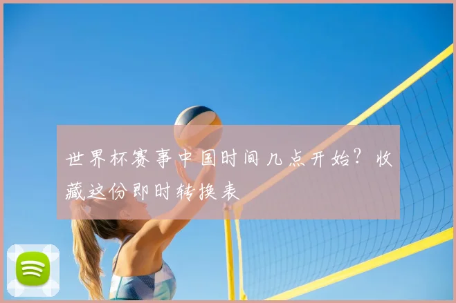 世界杯赛事中国时间几点开始？收藏这份即时转换表