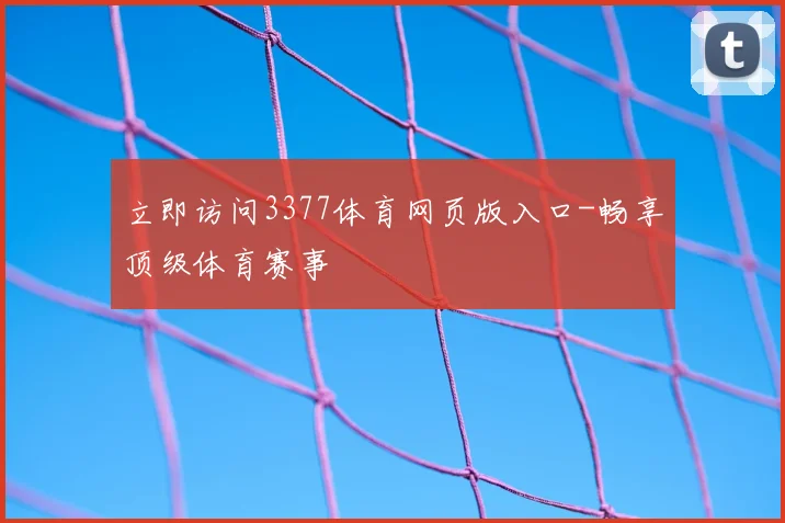 立即访问3377体育网页版入口-畅享顶级体育赛事