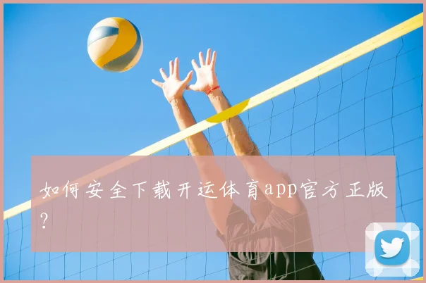 如何安全下载开运体育app官方正版？