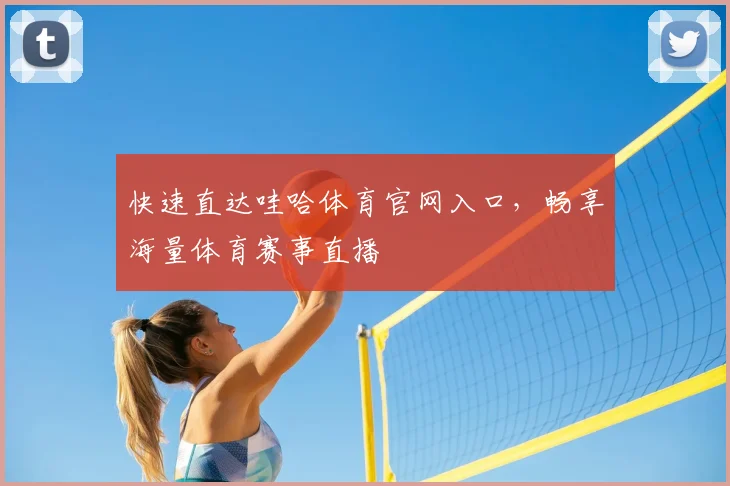 快速直达哇哈体育官网入口，畅享海量体育赛事直播